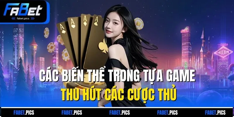 Các biến thể trong tựa game thu hút các cược thủ