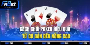 Cách Chơi Poker Hiệu Quả – Từ Cơ Bản Đến Nâng Cao