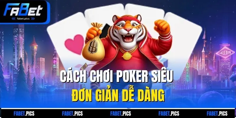 Cách chơi poker siêu đơn giản dễ dàng
