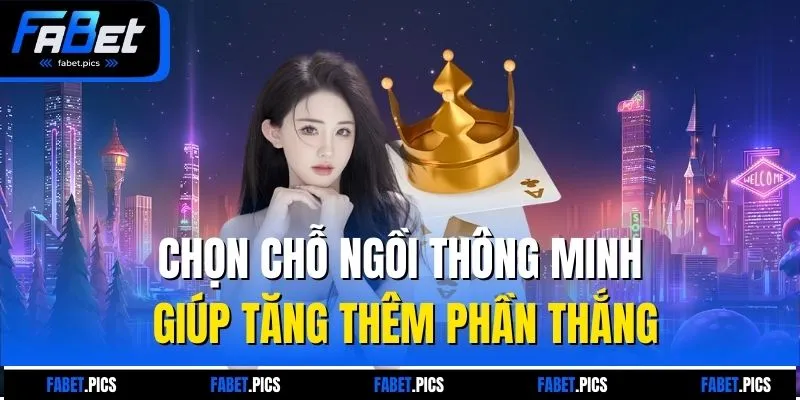 Chọn chỗ ngồi thông minh giúp tăng thêm phần thắng