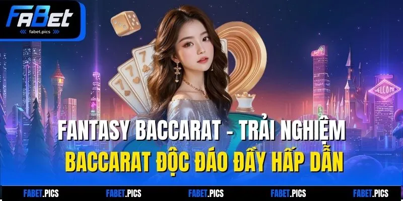 Fantasy Baccarat – Trải Nghiệm Baccarat Độc Đáo Đầy Hấp Dẫn