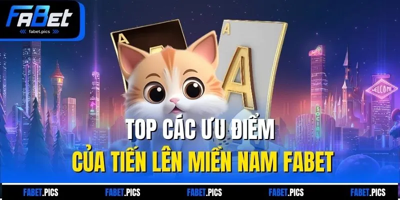 Top các ưu điểm của tiến lên miền Nam Fabet
