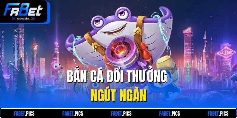 Bắn cá đổi thưởng ngút ngàn