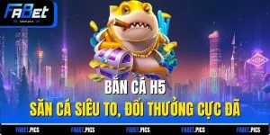 Bắn Cá H5 - Săn Cá Siêu To, Đổi Thưởng Cực Đã