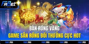 Bắn Rồng Vàng - Game Săn Rồng Đổi Thưởng Cực Hot