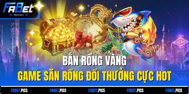 Bắn Rồng Vàng - Game Săn Rồng Đổi Thưởng Cực Hot