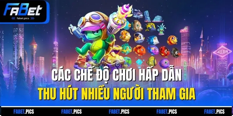 Các chế độ chơi hấp dẫn thu hút nhiều người tham gia