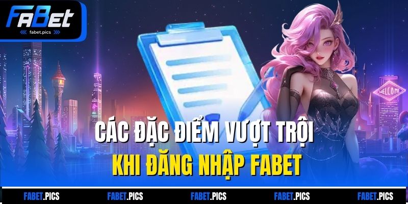 Các đặc điểm vượt trội khi đăng nhập Fabet