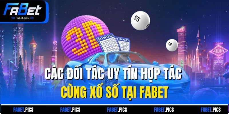 Các đối tác uy tín hợp tác cùng xổ số tại Fabet