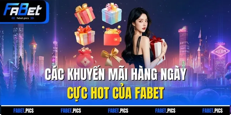 Các khuyến mãi hàng ngày cực hot của Fabet