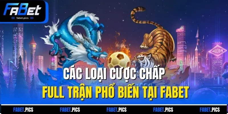 Các loại cược chấp full trận phổ biến tại FABET