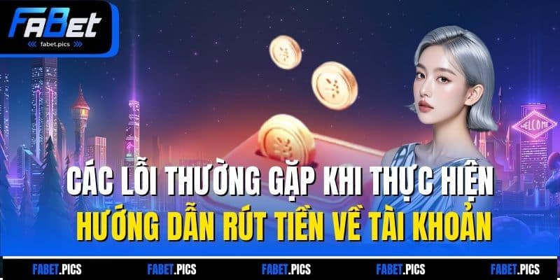 Các lỗi thường gặp khi thực hiện hướng dẫn rút tiền về tài khoản