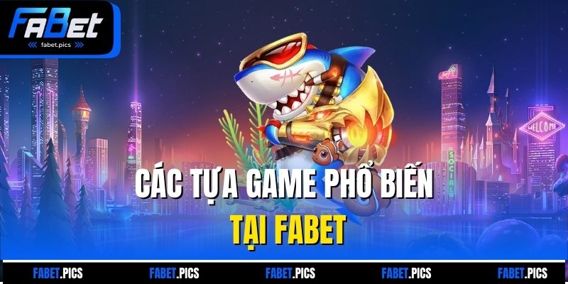 Các tựa game phổ biến tại Fabet