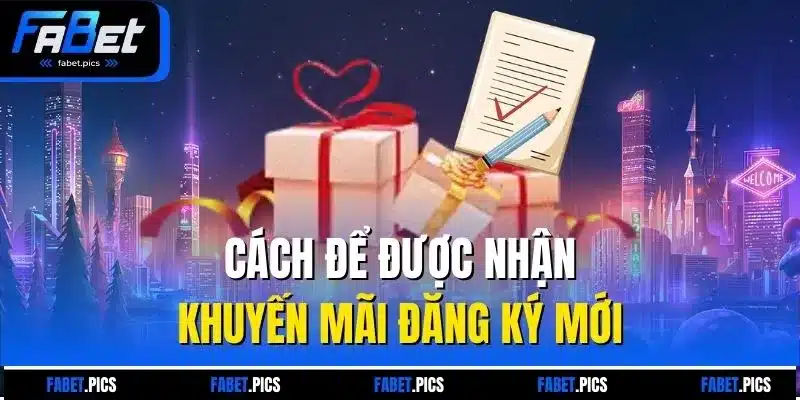 Cách để được nhận khuyến mãi đăng ký mới