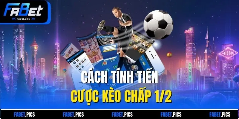 Cách tính tiền cược kèo chấp 1/2