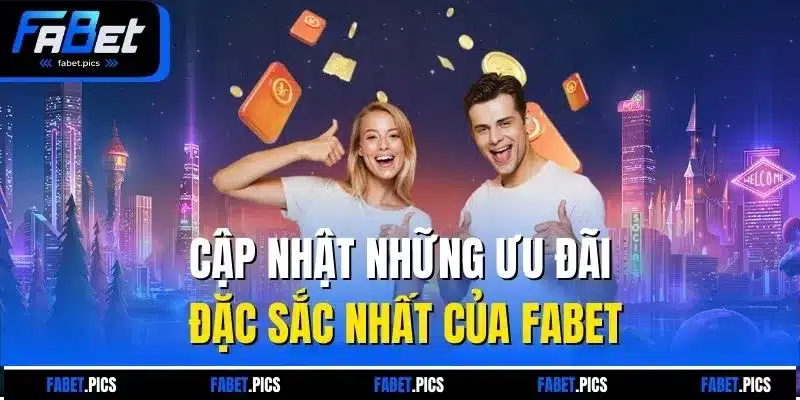 Cập nhật những ưu đãi đặc sắc nhất của Fabet