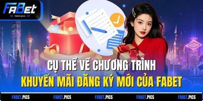 Cụ thể về chương trình khuyến mãi đăng ký mới của Fabet