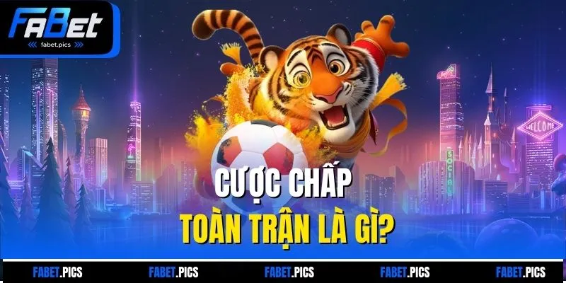 Cược chấp toàn trận là gì?