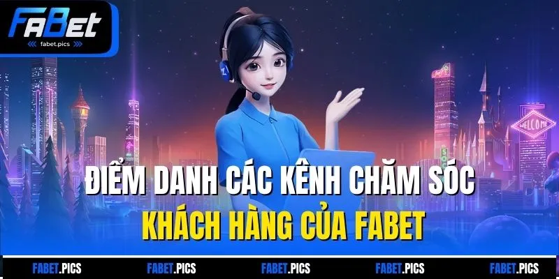 Điểm danh các kênh chăm sóc khách hàng của Fabet