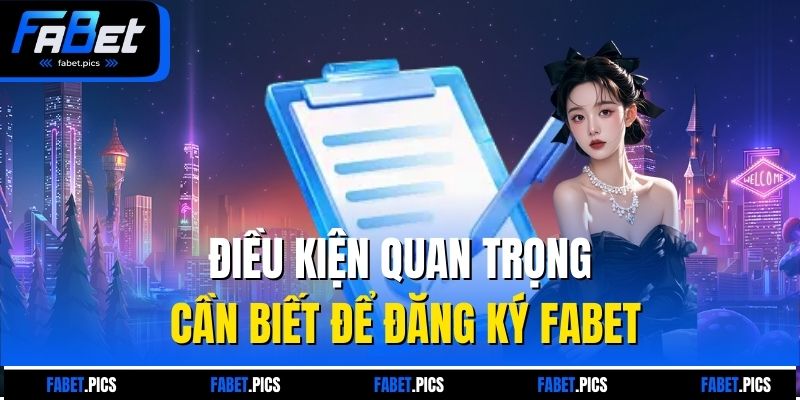 Điều kiện quan trọng cần biết để đăng ký Fabet