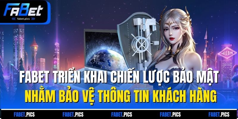 Fabet triển khai chiến lược bảo mật nhằm bảo vệ thông tin khách hàng