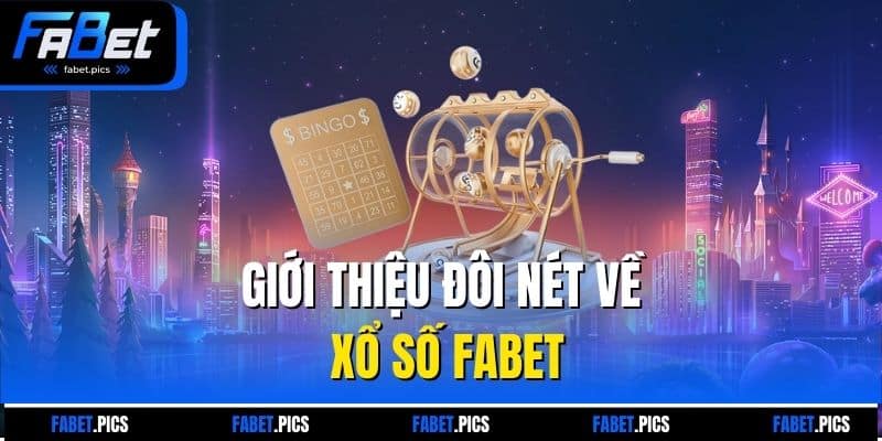 Giới thiệu đôi nét về xổ số Fabet