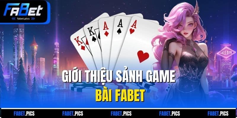Giới thiệu sảnh game bài FABET