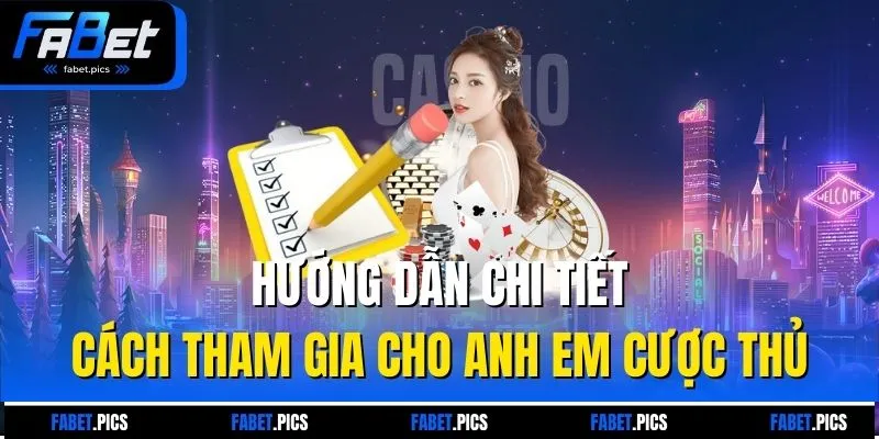 Hướng dẫn chi tiết cách tham gia cho anh em cược thủ