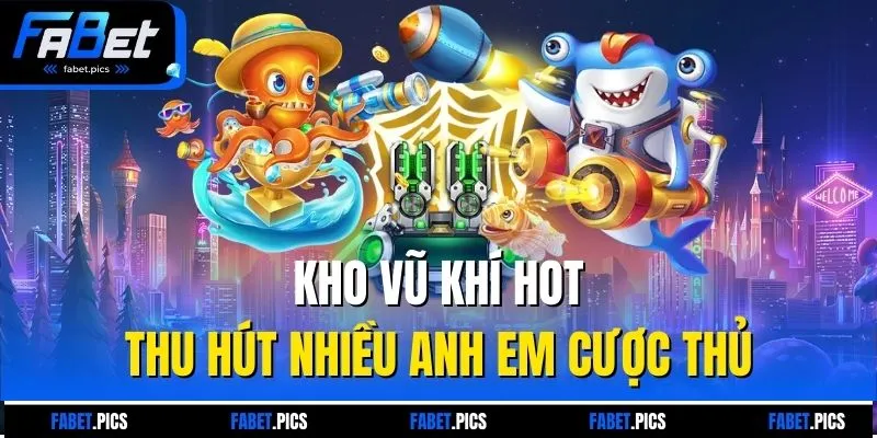 Kho vũ khí hot thu hút nhiều anh em cược thủ