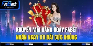 Khuyến Mãi Hàng Ngày Fabet – Nhận Ngay Ưu Đãi Cực Khủng