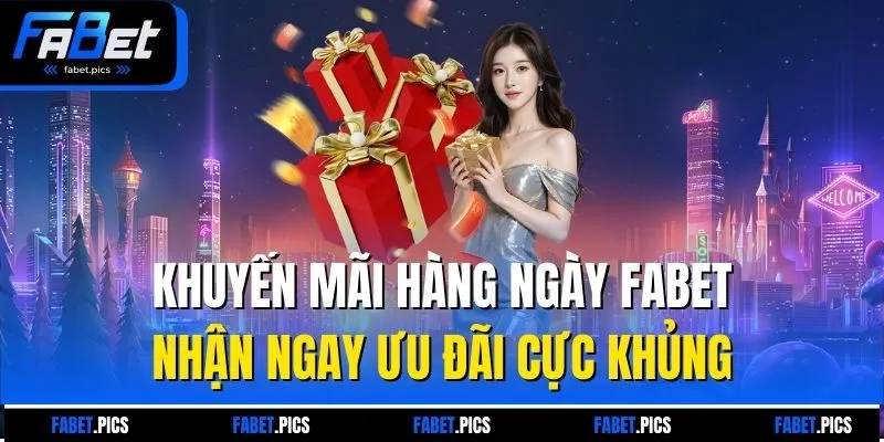 Khuyến Mãi Hàng Ngày Fabet – Nhận Ngay Ưu Đãi Cực Khủng
