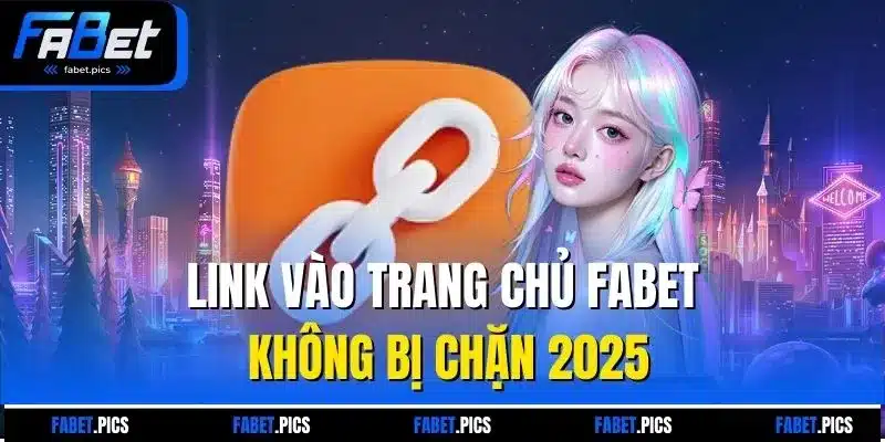 Link vào trang chủ Fabet không bị chặn 2025
