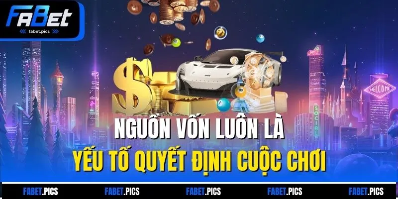 Nguồn vốn luôn là yếu tố quyết định cuộc chơi