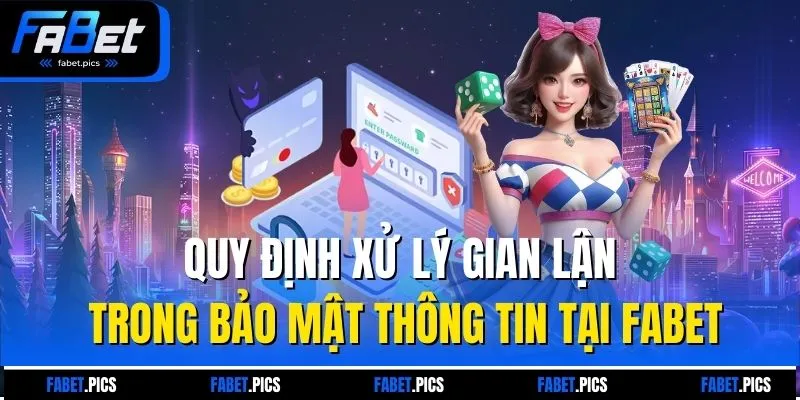 Quy định xử lý gian lận trong bảo mật thông tin tại Fabet