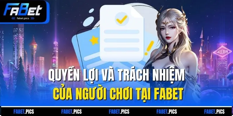 Quyền lợi và trách nhiệm của người chơi tại Fabet