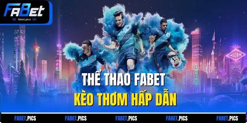 Thể thao Fabet kèo thơm hấp dẫn