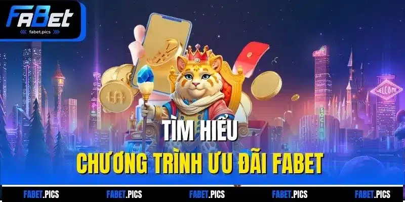 Tìm hiểu chương trình ưu đãi FABET 