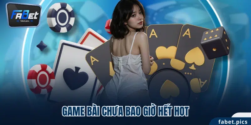 Game bài chưa bao giờ hết hot